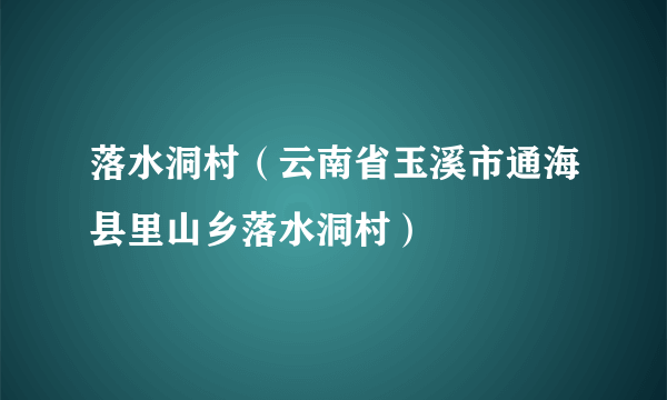 落水洞村（云南省玉溪市通海县里山乡落水洞村）