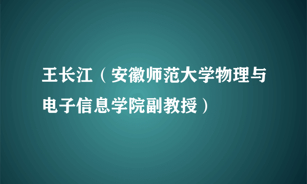 王长江（安徽师范大学物理与电子信息学院副教授）