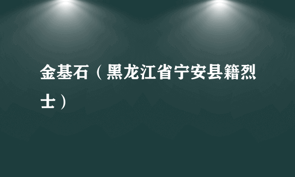 金基石（黑龙江省宁安县籍烈士）