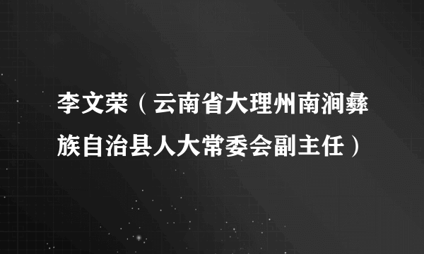 李文荣（云南省大理州南涧彝族自治县人大常委会副主任）