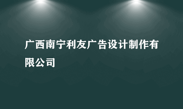 广西南宁利友广告设计制作有限公司