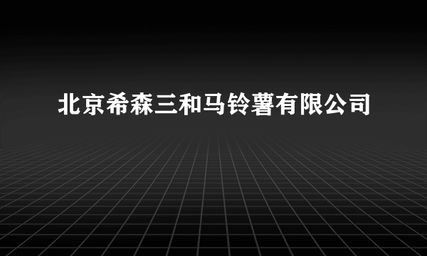 北京希森三和马铃薯有限公司