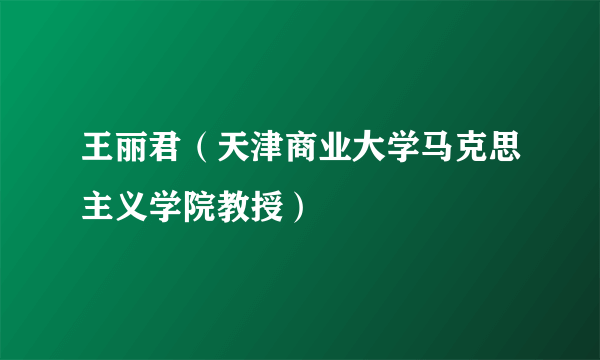 王丽君（天津商业大学马克思主义学院教授）