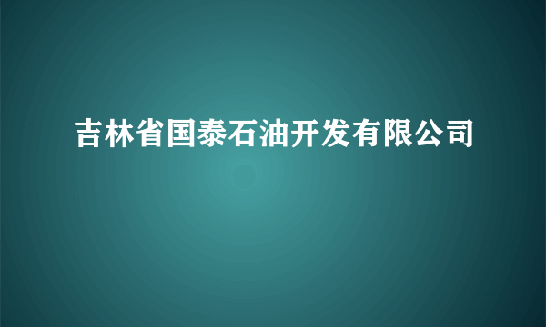 吉林省国泰石油开发有限公司