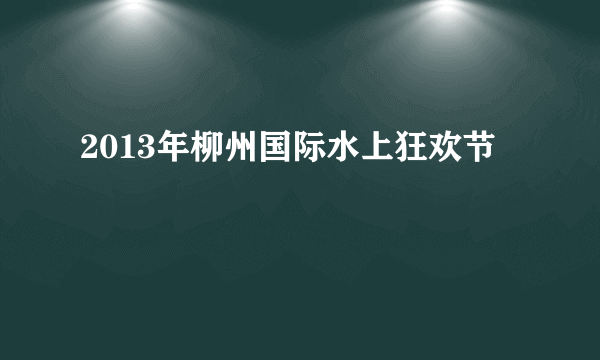 2013年柳州国际水上狂欢节