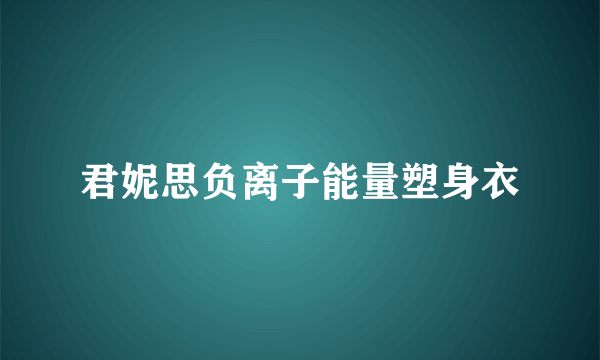 君妮思负离子能量塑身衣