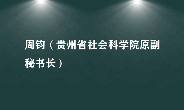 周钧（贵州省社会科学院原副秘书长）