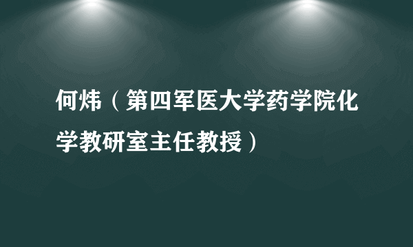 何炜（第四军医大学药学院化学教研室主任教授）