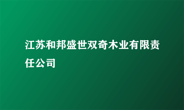 江苏和邦盛世双奇木业有限责任公司