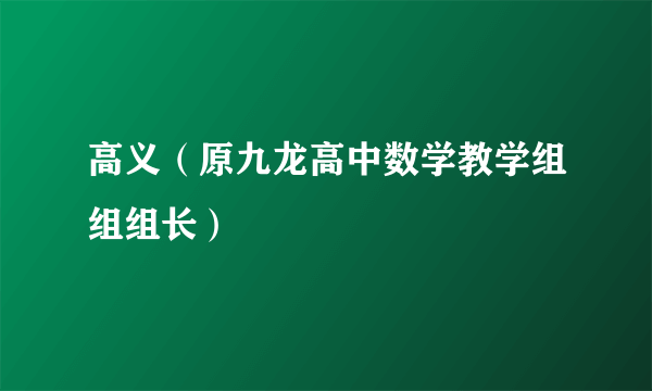 高义（原九龙高中数学教学组组组长）