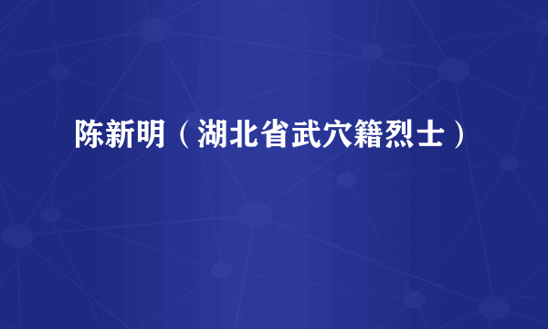 陈新明（湖北省武穴籍烈士）