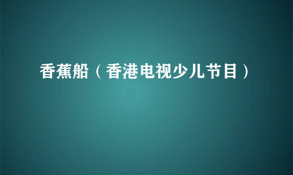 香蕉船（香港电视少儿节目）