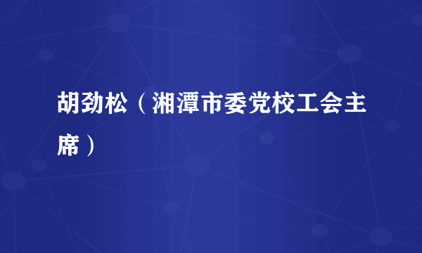 胡劲松（湘潭市委党校工会主席）