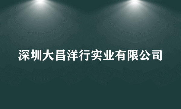 深圳大昌洋行实业有限公司