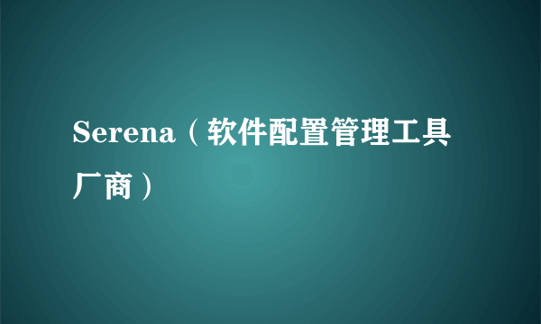 Serena（软件配置管理工具厂商）