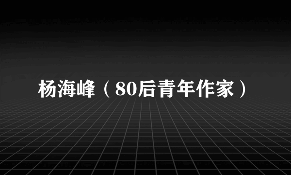 杨海峰（80后青年作家）