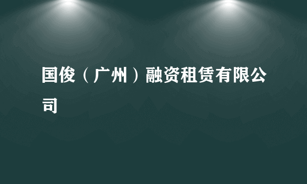 国俊（广州）融资租赁有限公司