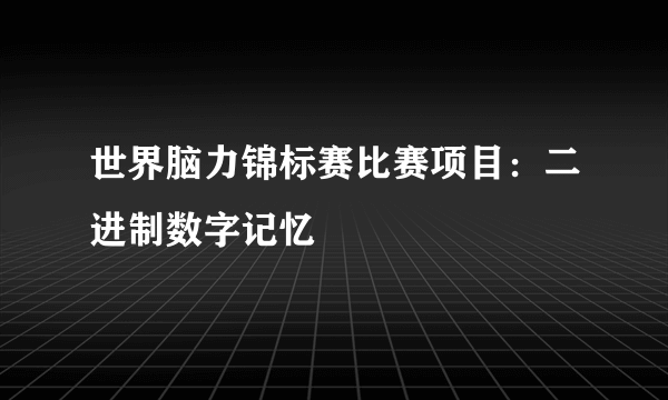 世界脑力锦标赛比赛项目：二进制数字记忆