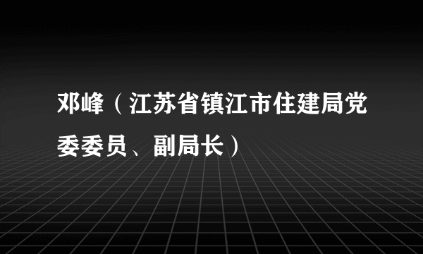 邓峰（江苏省镇江市住建局党委委员、副局长）