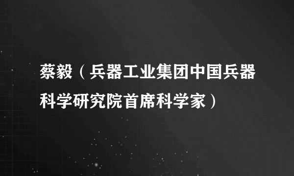 蔡毅（兵器工业集团中国兵器科学研究院首席科学家）