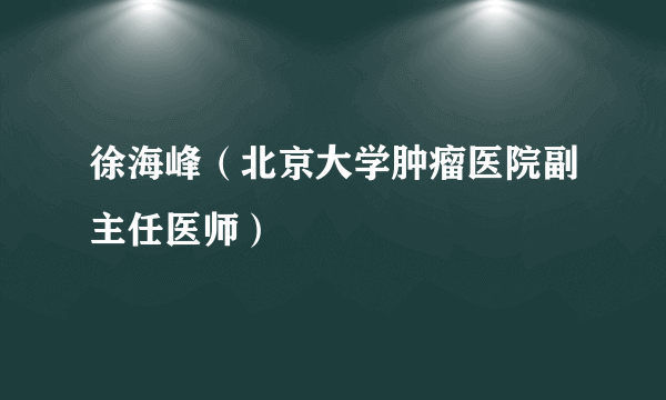 徐海峰（北京大学肿瘤医院副主任医师）