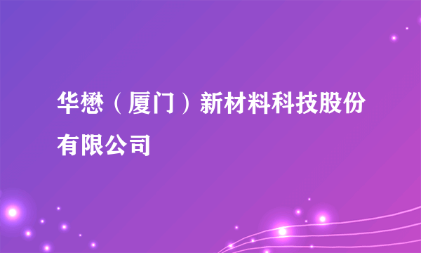 华懋（厦门）新材料科技股份有限公司