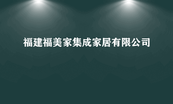 福建福美家集成家居有限公司