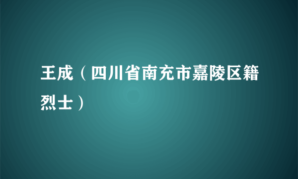 王成（四川省南充市嘉陵区籍烈士）