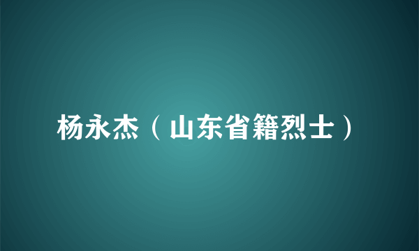 杨永杰（山东省籍烈士）