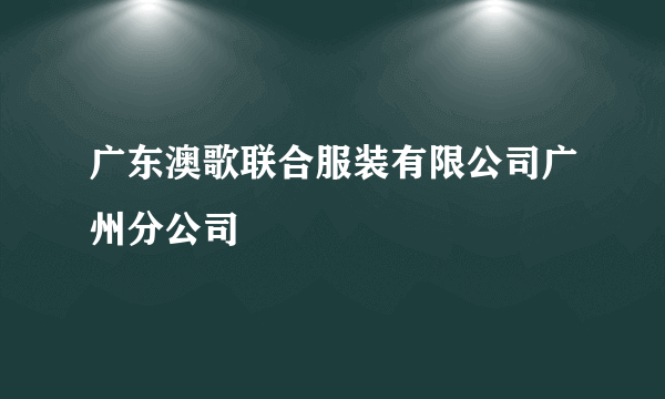 广东澳歌联合服装有限公司广州分公司