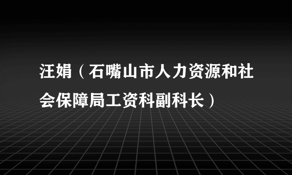 汪娟（石嘴山市人力资源和社会保障局工资科副科长）