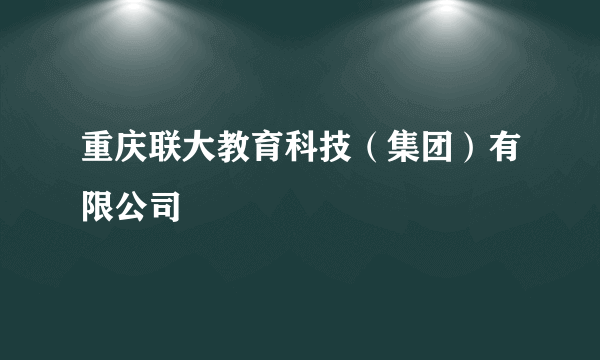 重庆联大教育科技（集团）有限公司