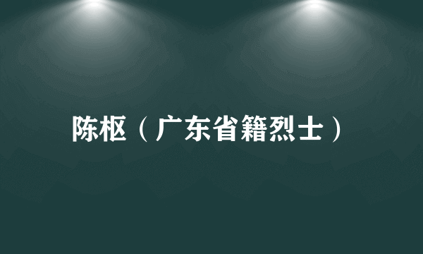 陈枢（广东省籍烈士）