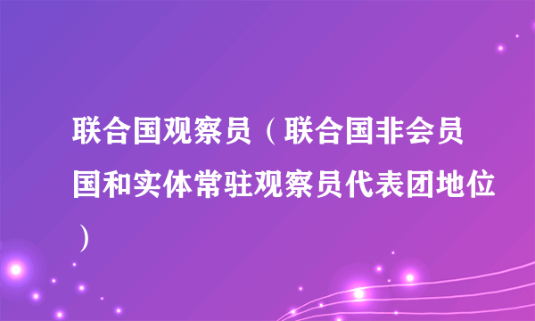 联合国观察员（联合国非会员国和实体常驻观察员代表团地位）