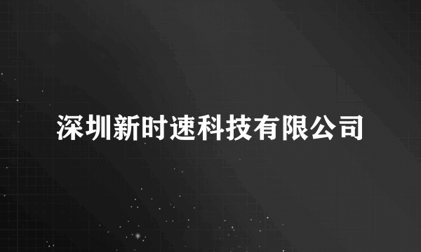 深圳新时速科技有限公司