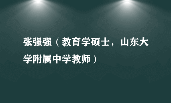 张强强（教育学硕士，山东大学附属中学教师）