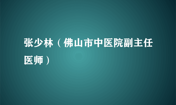 张少林（佛山市中医院副主任医师）