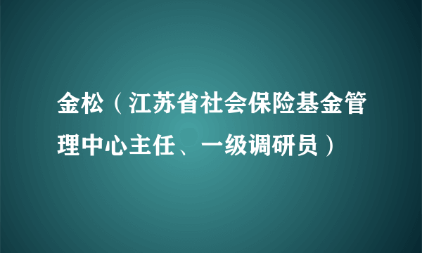 金松（江苏省社会保险基金管理中心主任、一级调研员）