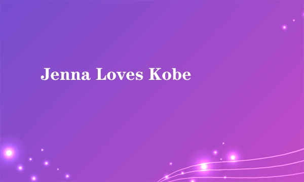 Jenna Loves Kobe