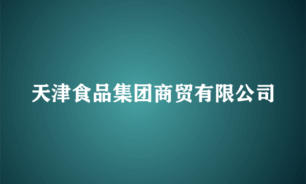 天津食品集团商贸有限公司