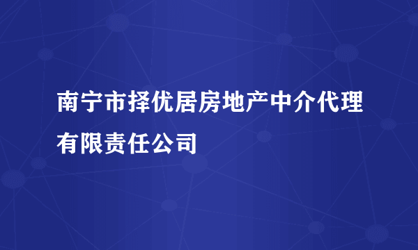 南宁市择优居房地产中介代理有限责任公司