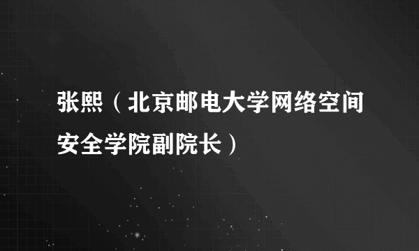 张熙（北京邮电大学网络空间安全学院副院长）