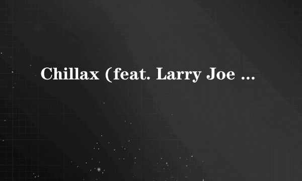 Chillax (feat. Larry Joe Taylor)