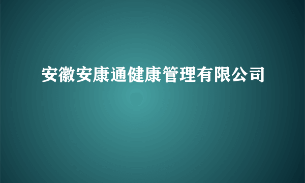 安徽安康通健康管理有限公司