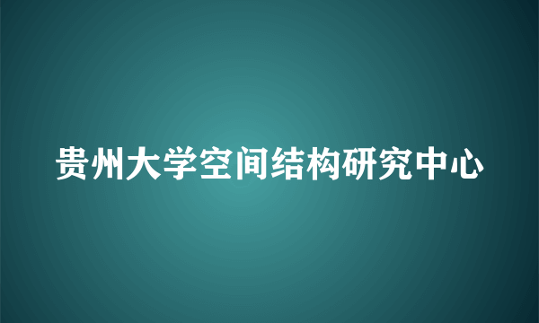 贵州大学空间结构研究中心