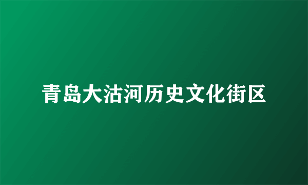 青岛大沽河历史文化街区