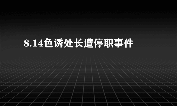 8.14色诱处长遭停职事件