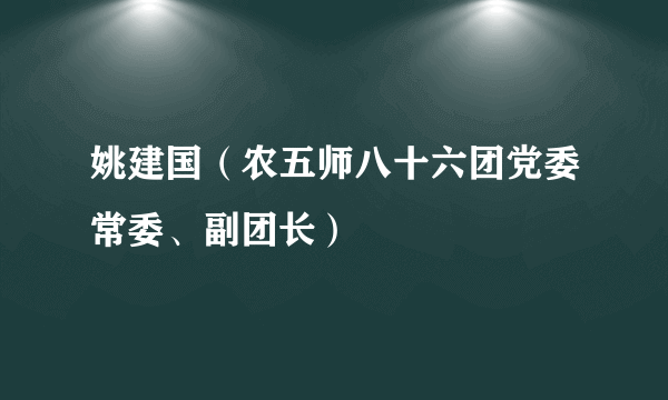 姚建国（农五师八十六团党委常委、副团长）