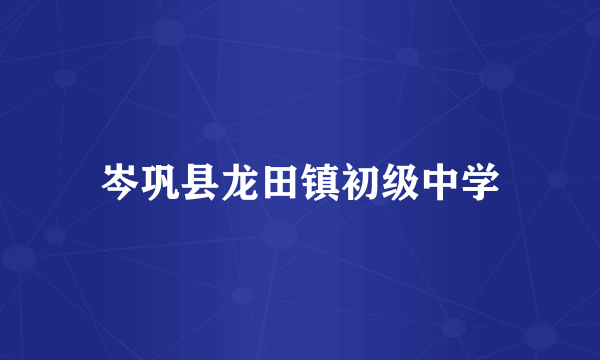 岑巩县龙田镇初级中学