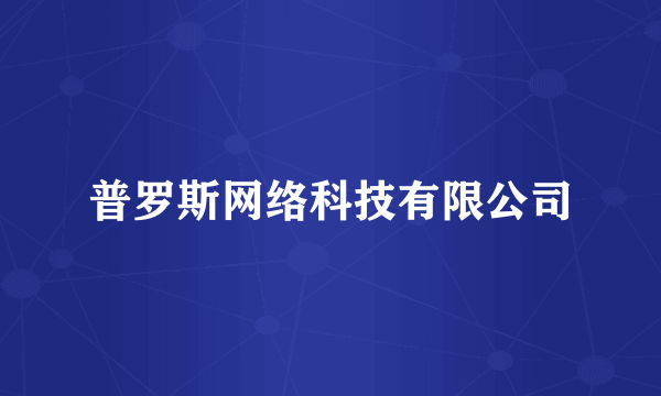 普罗斯网络科技有限公司